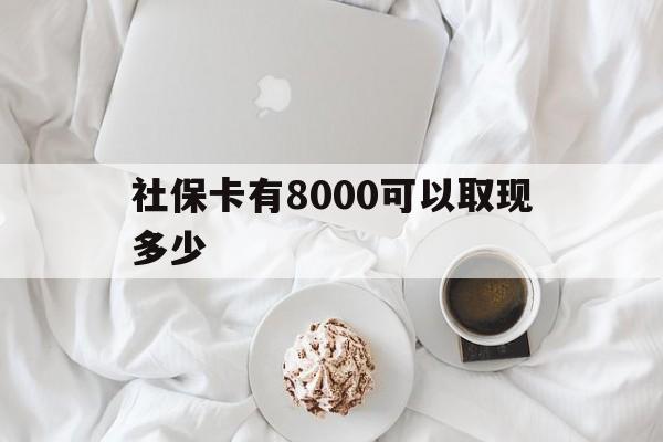 玉环最新社保卡有8000可以取现多少方法分析(最方便真实的玉环社保卡有8000可以取现多少次方法)